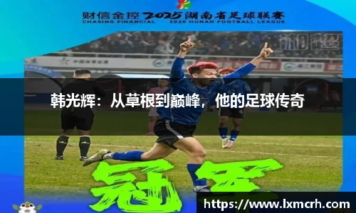 韩光辉：从草根到巅峰，他的足球传奇